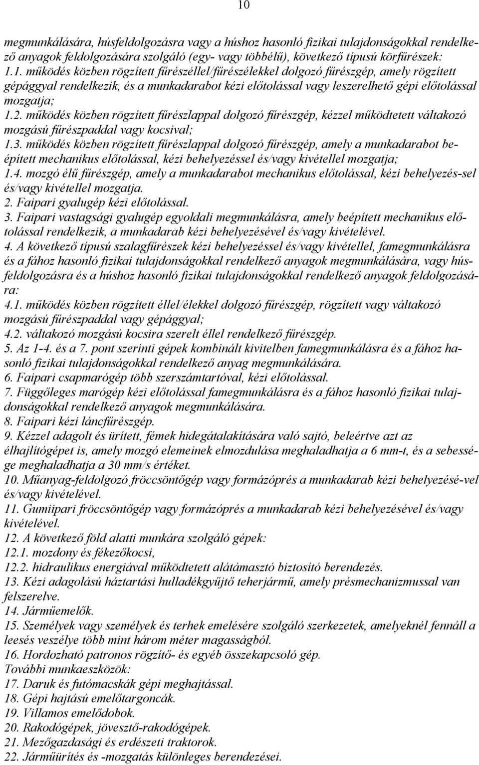 működés közben rögzített fűrészlappal dolgozó fűrészgép, amely a munkadarabot beépített mechanikus előtolással, kézi behelyezéssel és/vagy kivétellel mozgatja; 1.4.