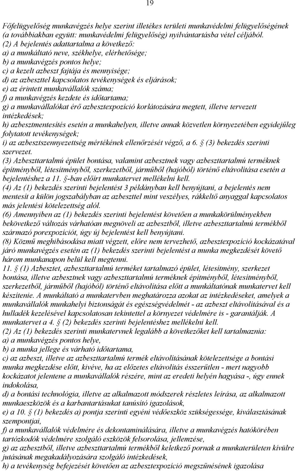 tevékenységek és eljárások; e) az érintett munkavállalók száma; f) a munkavégzés kezdete és időtartama; g) a munkavállalókat érő azbesztexpozíció korlátozására megtett, illetve tervezett