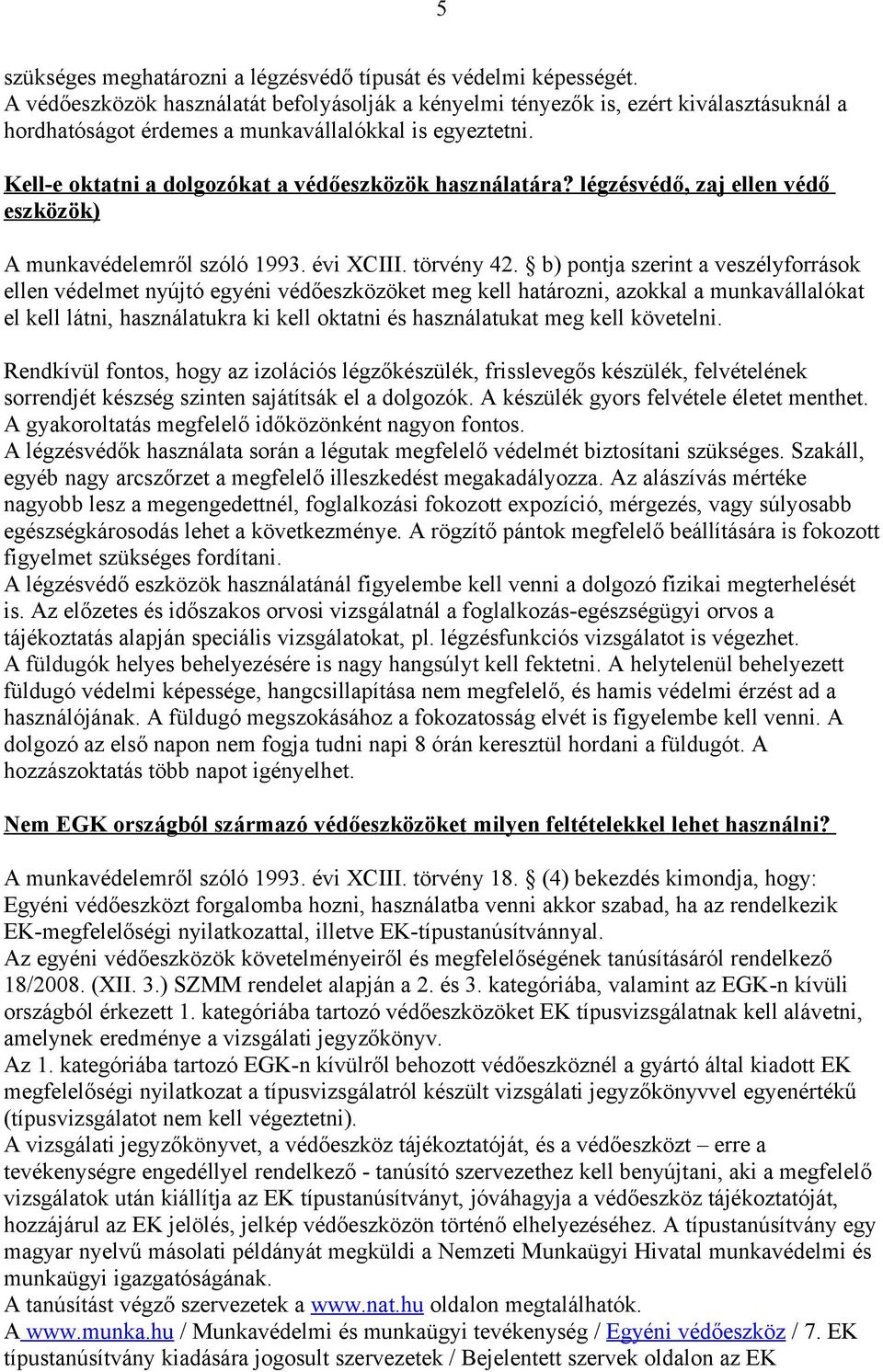 Kell-e oktatni a dolgozókat a védőeszközök használatára? légzésvédő, zaj ellen védő eszközök) A munkavédelemről szóló 1993. évi XCIII. törvény 42.