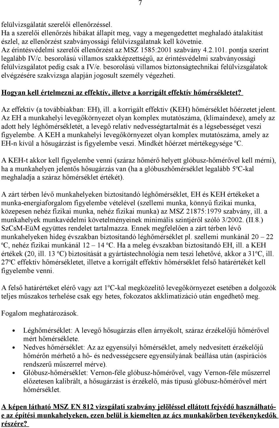 Az érintésvédelmi szerelői ellenőrzést az MSZ 1585:2001 szabvány 4.2.101. pontja szerint legalább IV/c.