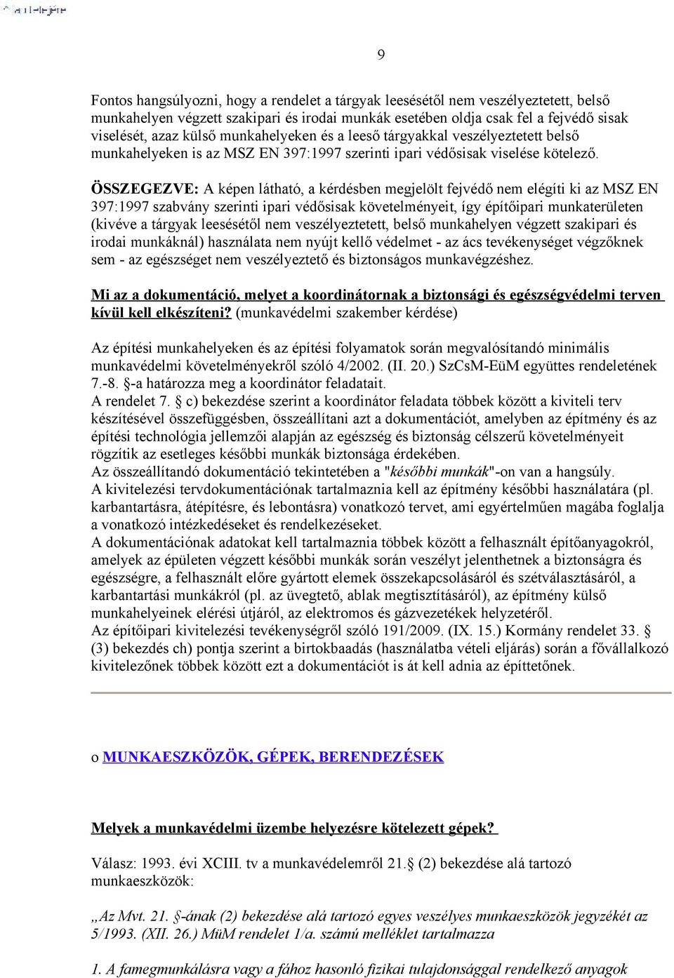 ÖSSZEGEZVE: A képen látható, a kérdésben megjelölt fejvédő nem elégíti ki az MSZ EN 397:1997 szabvány szerinti ipari védősisak követelményeit, így építőipari munkaterületen (kivéve a tárgyak