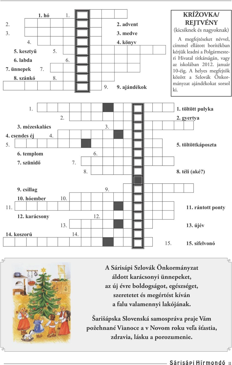 az iskolában 2012. január 10-éig. A helyes megfejtők között a Szlovák Önkormányzat ajándékokat sorsol ki.  10. 11. 12. 13. 14. 15.