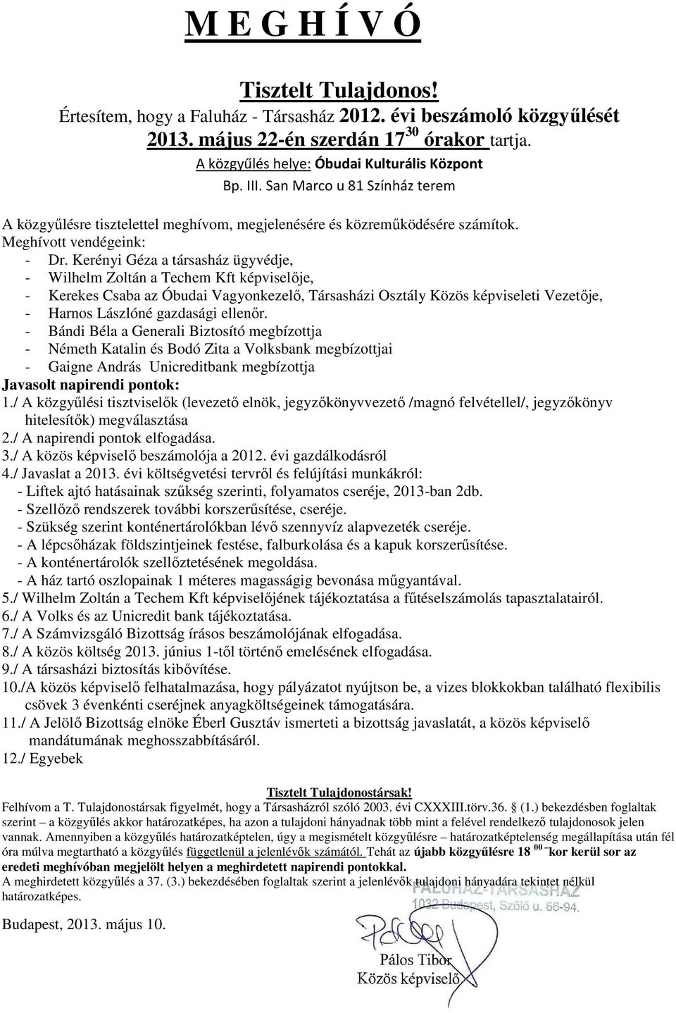 Kerényi Géza a társasház ügyvédje, - Wilhelm Zoltán a Techem Kft képviselője, - Kerekes Csaba az Óbudai Vagyonkezelő, Társasházi Osztály Közös képviseleti Vezetője, - Harnos Lászlóné gazdasági