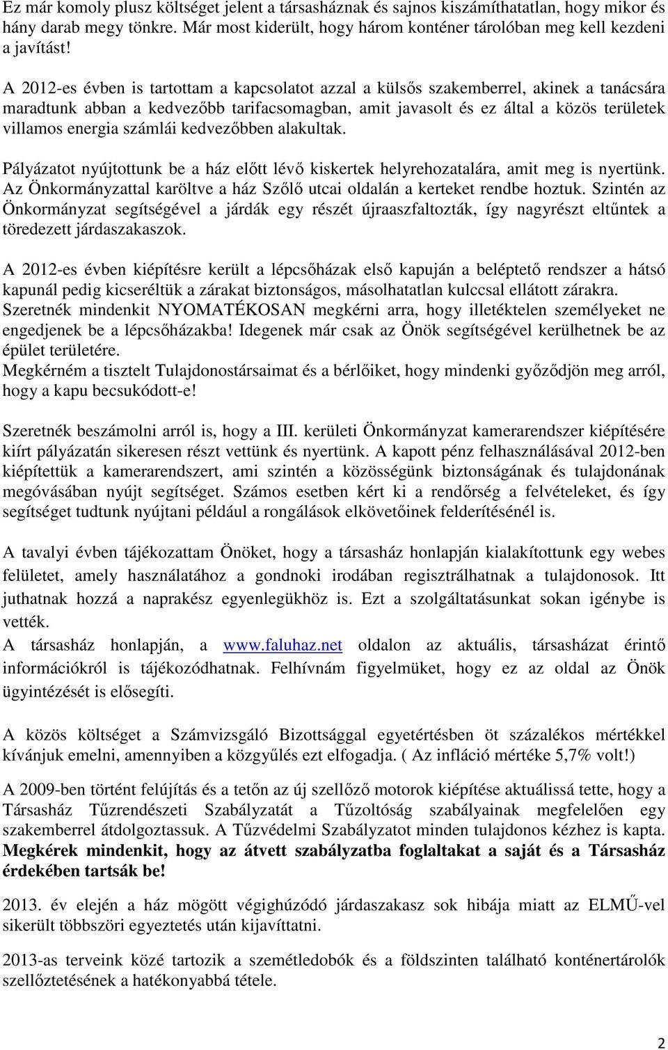 számlái kedvezőbben alakultak. Pályázatot nyújtottunk be a ház előtt lévő kiskertek helyrehozatalára, amit meg is nyertünk.