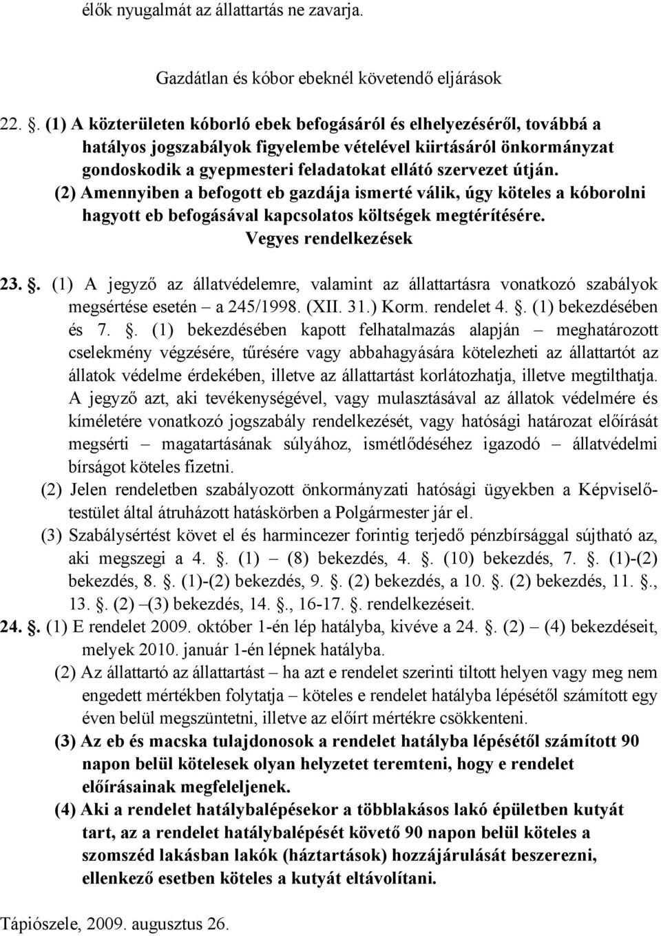 útján. (2) Amennyiben a befogott eb gazdája ismerté válik, úgy köteles a kóborolni hagyott eb befogásával kapcsolatos költségek megtérítésére. Vegyes rendelkezések 23.