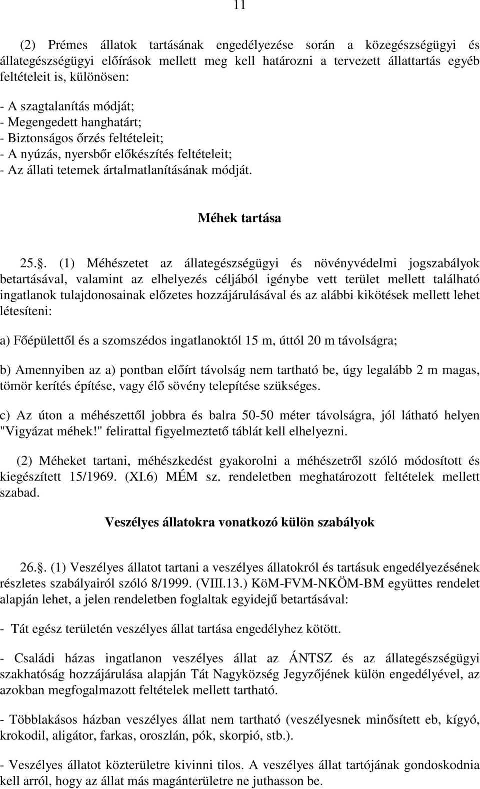 . (1) Méhészetet az állategészségügyi és növényvédelmi jogszabályok betartásával, valamint az elhelyezés céljából igénybe vett terület mellett található ingatlanok tulajdonosainak előzetes