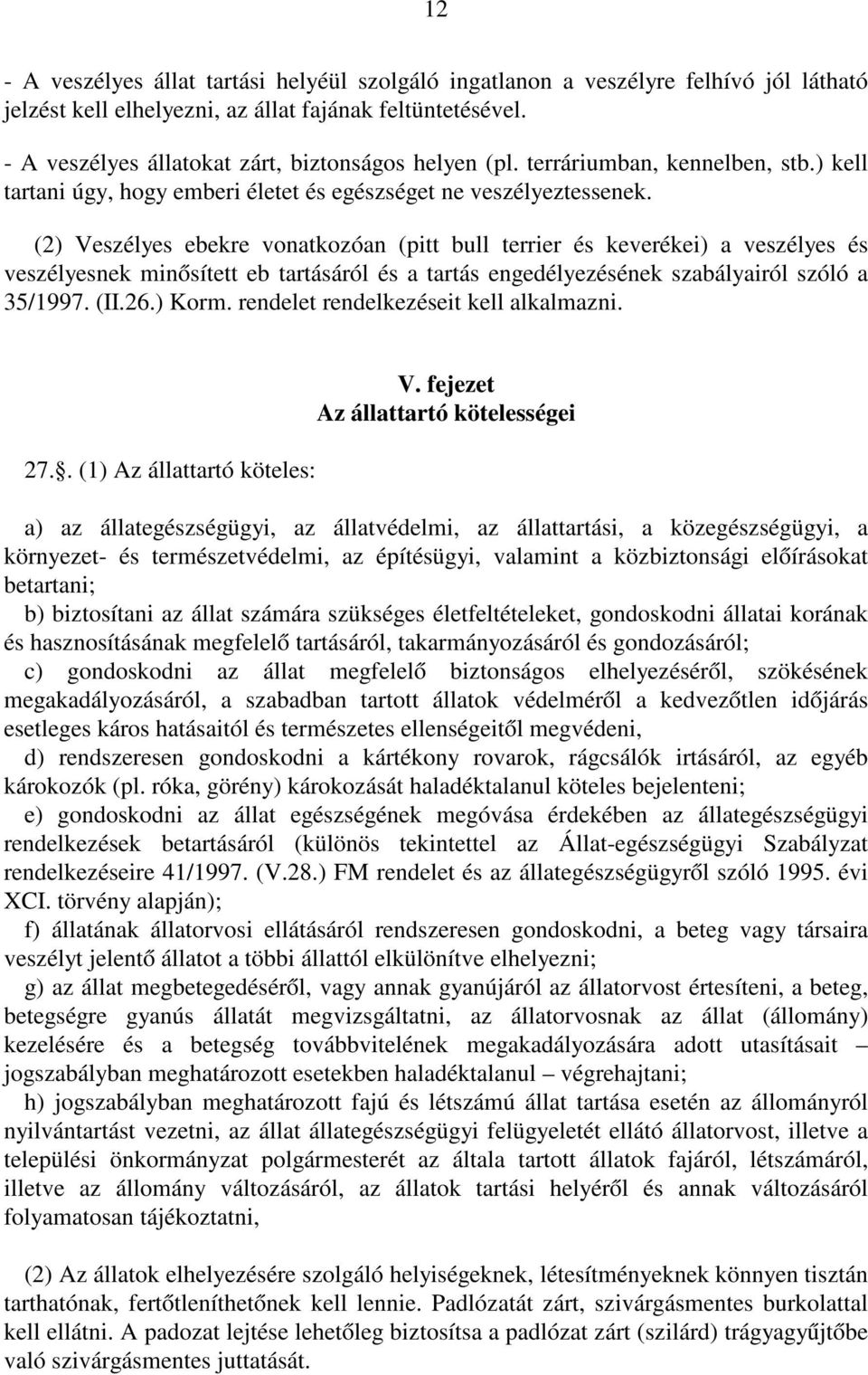 (2) Veszélyes ebekre vonatkozóan (pitt bull terrier és keverékei) a veszélyes és veszélyesnek minősített eb tartásáról és a tartás engedélyezésének szabályairól szóló a 35/1997. (II.26.) Korm.