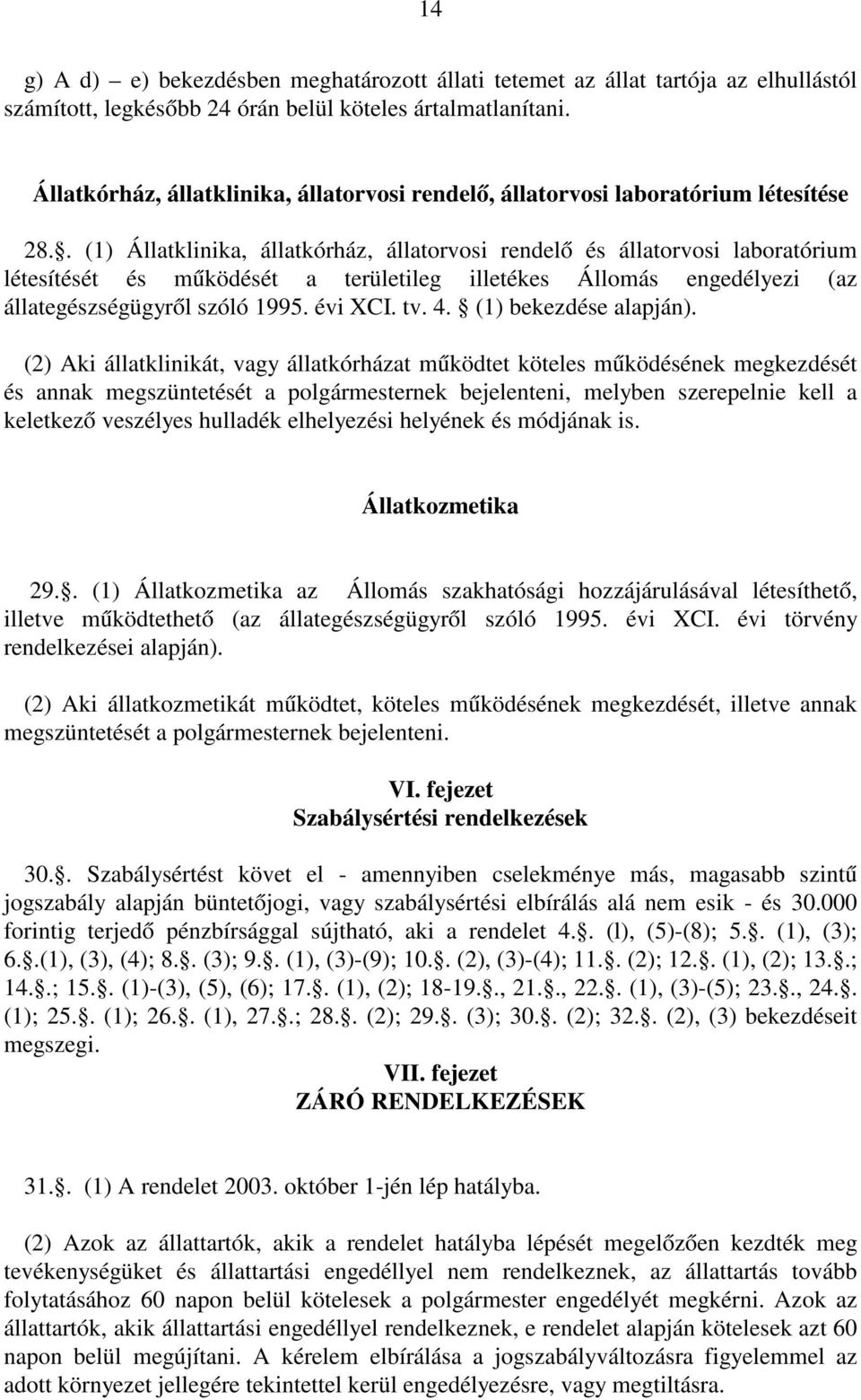 . (1) Állatklinika, állatkórház, állatorvosi rendelő és állatorvosi laboratórium létesítését és működését a területileg illetékes Állomás engedélyezi (az állategészségügyről szóló 1995. évi XCI. tv.