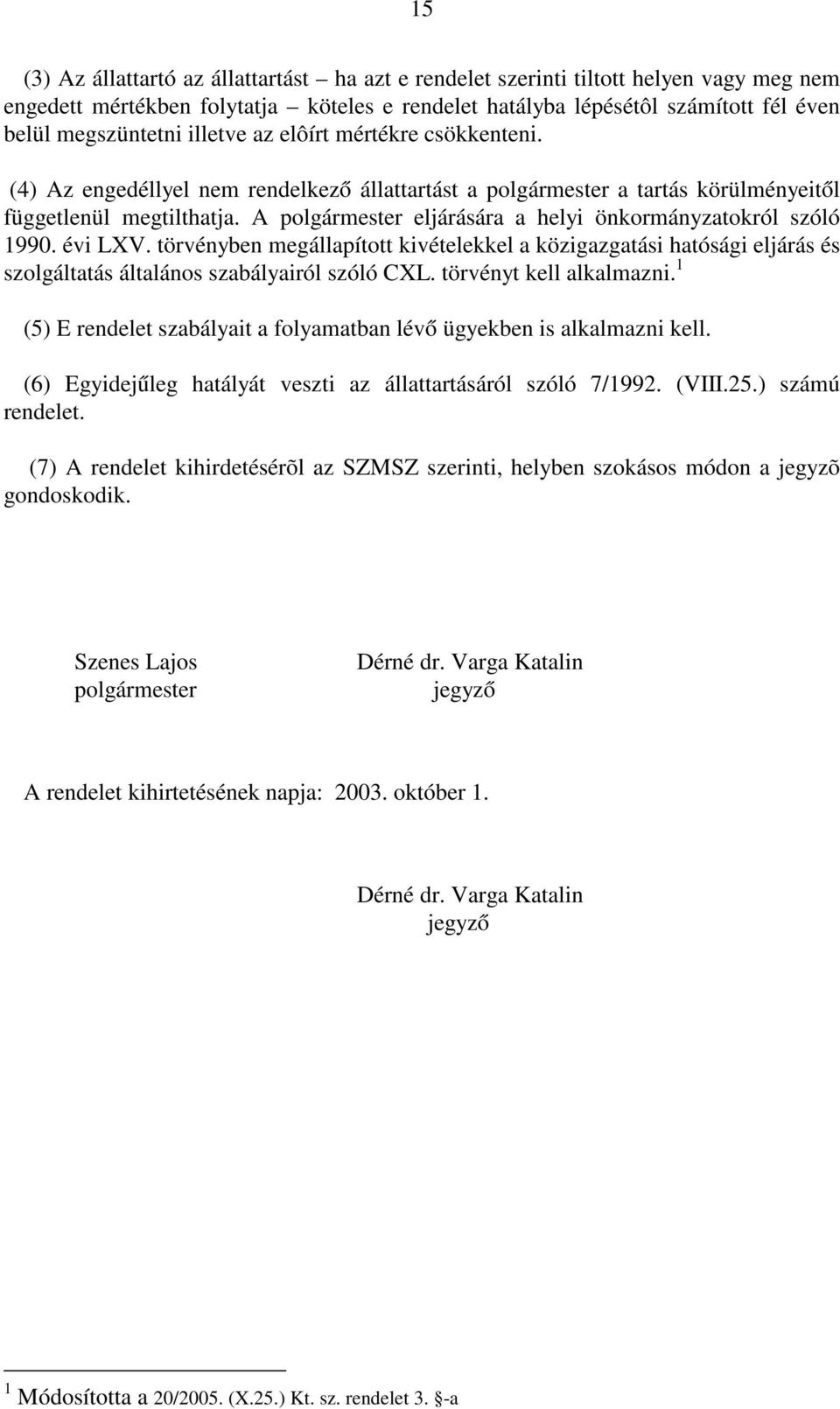 A polgármester eljárására a helyi önkormányzatokról szóló 1990. évi LXV. törvényben megállapított kivételekkel a közigazgatási hatósági eljárás és szolgáltatás általános szabályairól szóló CXL.