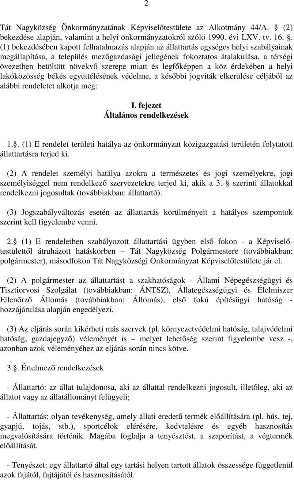 növekvő szerepe miatt és legfőképpen a köz érdekében a helyi lakóközösség békés együttélésének védelme, a későbbi jogviták elkerülése céljából az alábbi rendeletet alkotja meg: I.