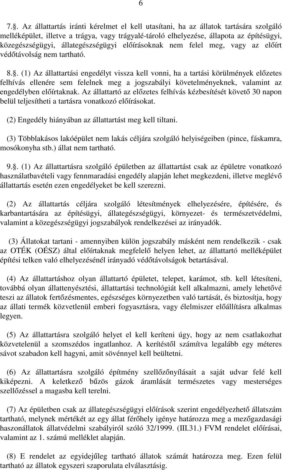 . (1) Az állattartási engedélyt vissza kell vonni, ha a tartási körülmények előzetes felhívás ellenére sem felelnek meg a jogszabályi követelményeknek, valamint az engedélyben előírtaknak.