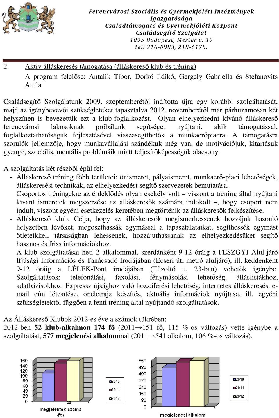 Olyan elhelyezkedni kívánó álláskereső ferencvárosi lakosoknak próbálunk segítséget nyújtani, akik támogatással, foglalkoztathatóságuk fejlesztésével visszasegíthetők a munkaerőpiacra.