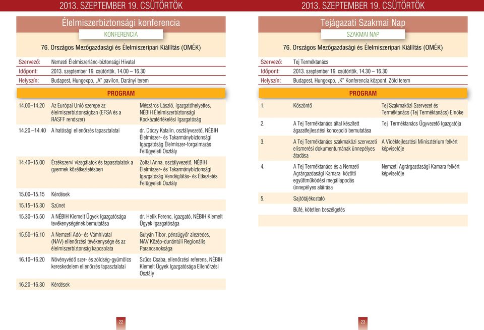 40 A hatósági ellenôrzés tapasztalatai dr. Dóczy Katalin, osztályvezetô, NÉBIH Élelmiszer- és Takarmánybiztonsági Igazgatóság Élelmiszer-forgalmazás Felügyeleti Osztály 14.40 15.