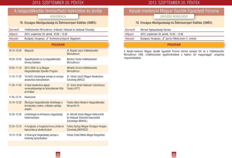 50 Ágazatfejlesztés az új halgazdálkodási törvény tükrében 10.55 11.10 2014-2020: Az új Magyar Halgazdálkodási Operatív Program 11.15 11.