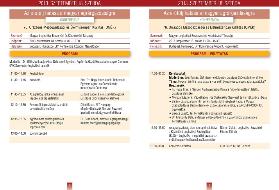 Dr. Oláh Judit, adjunktus, Debreceni Egyetem, Agrár- és Gazdálkodástudományok Centrum, GVK Szervezés- logisztikai tanszék 11.00 11.30 Regisztráció 11.30 11.45 Köszöntô Prof. Dr.