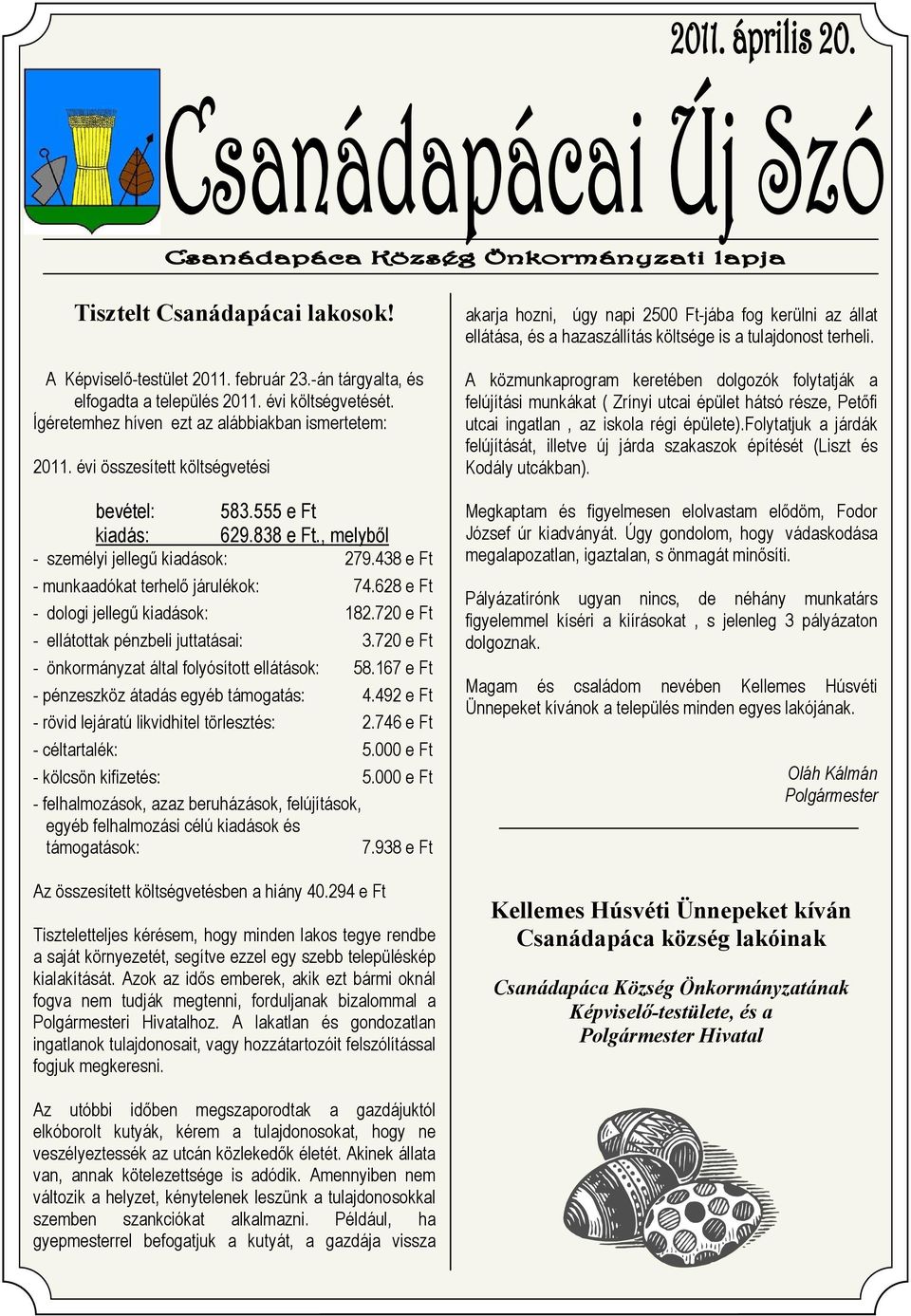 628 e Ft - dologi jellegű kiadások: 182.720 e Ft - ellátottak pénzbeli juttatásai: 3.720 e Ft - önkormányzat által folyósított ellátások: 58.167 e Ft - pénzeszköz átadás egyéb támogatás: 4.