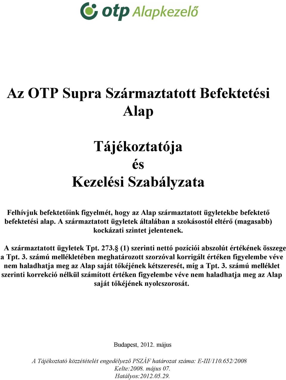 számú mellékletében meghatározott szorzóval korrigált értéken figyelembe véve nem haladhatja meg az Alap saját tőkéjének kétszeresét, míg a Tpt. 3.