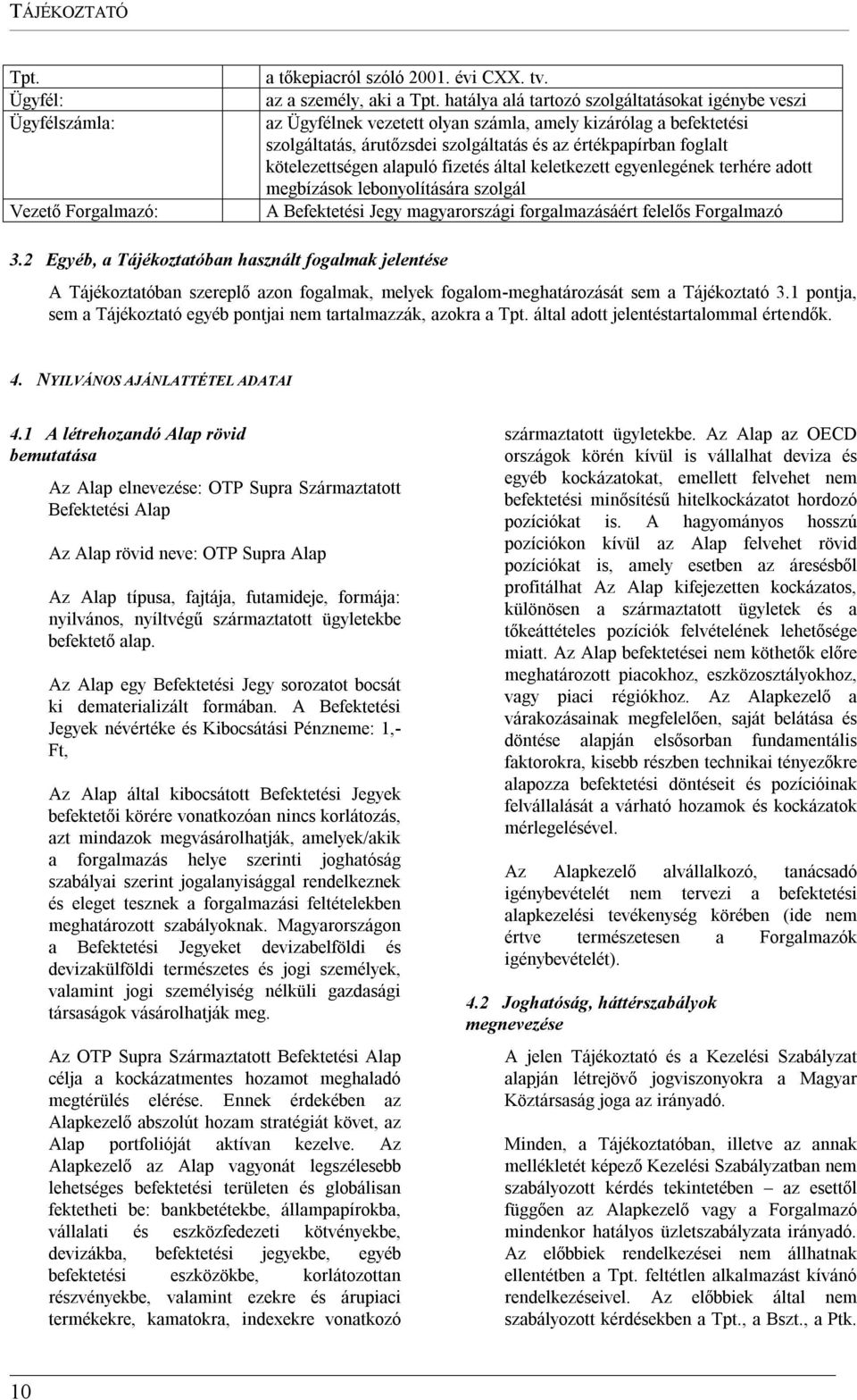 alapuló fizetés által keletkezett egyenlegének terhére adott megbízások lebonyolítására szolgál A Befektetési Jegy magyarországi forgalmazásáért felelős Forgalmazó 3.