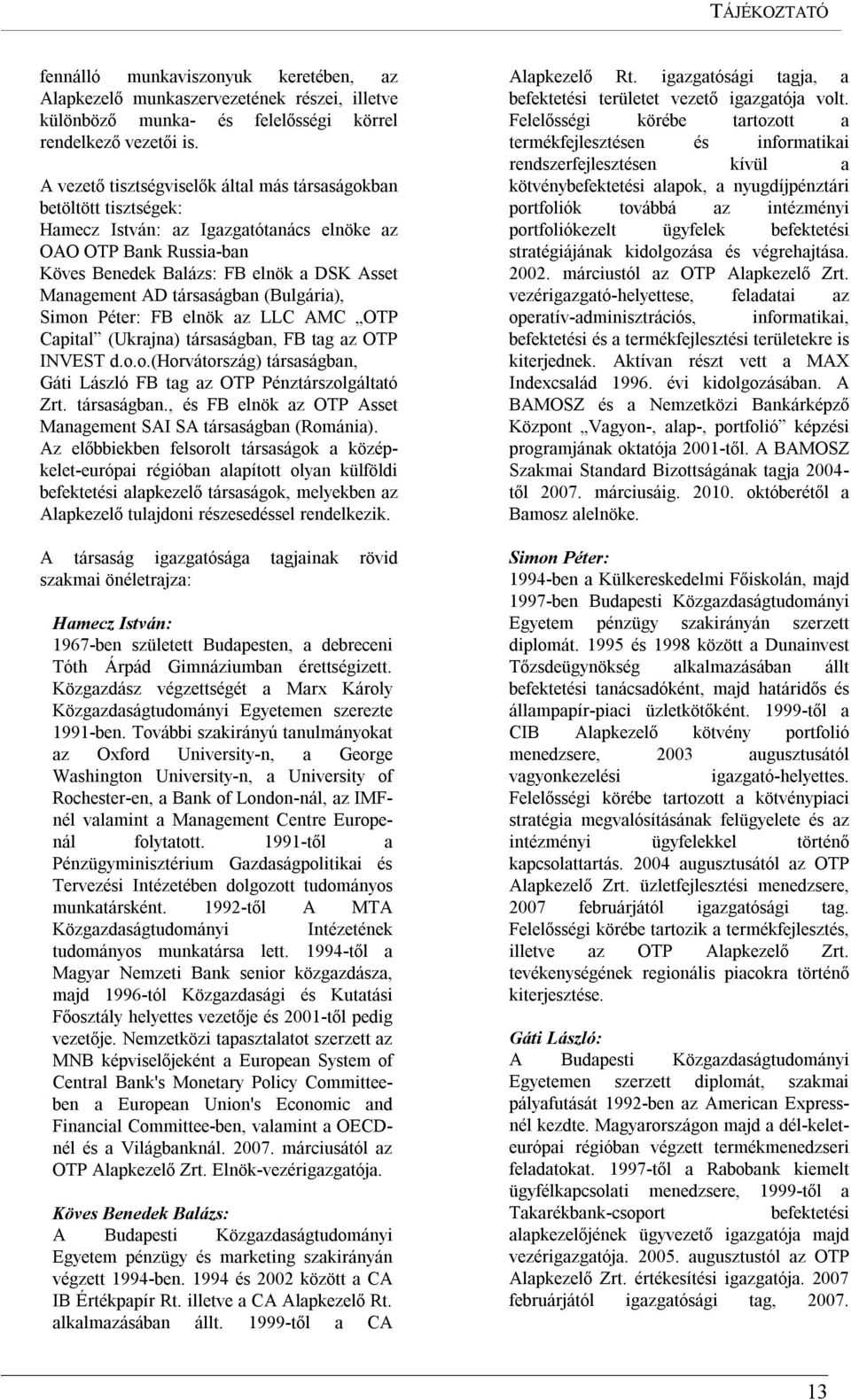 társaságban (Bulgária), Simon Péter: FB elnök az LLC AMC OTP Capital (Ukrajna) társaságban, FB tag az OTP INVEST d.o.o.(horvátország) társaságban, Gáti László FB tag az OTP Pénztárszolgáltató Zrt.