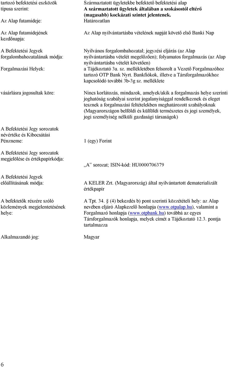 közlemények megjelentetésének helye: Alkalmazandó jog: Származtatott ügyletekbe befektető befektetési alap A származtatott ügyletek általában a szokásostól eltérő (magasabb) kockázati szintet