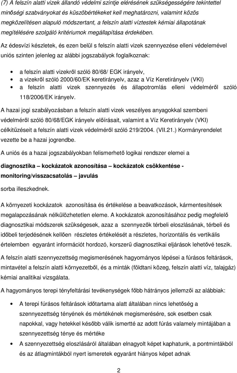 Az édesvízi készletek, és ezen belül s felszín alatti vizek szennyezése elleni védelemével uniós szinten jelenleg az alábbi jogszabályok foglalkoznak: a felszín alatti vizekrıl szóló 80/68/ EGK