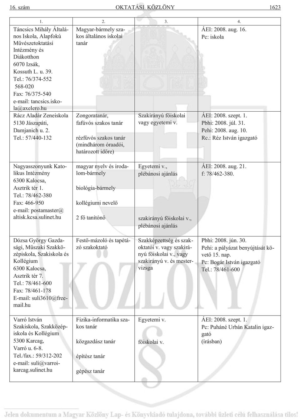 : 57/440-132 Magyar-bármely szakos általános iskolai Zongora, fafúvós szakos rézfúvós szakos (mindhárom óraadói, határozott idõre) Szakirányú fõiskolai vagy egyetemi v. ÁEI: 2008. aug. 16.