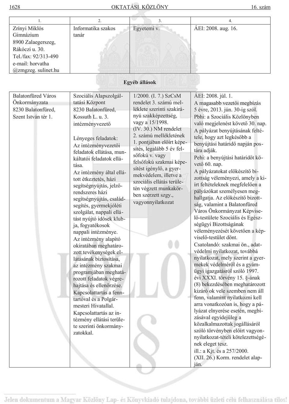 Az intézmény által ellátott étkeztetés, házi segítségnyújtás, jelzõrendszeres házi segítségnyújtás, családsegítés, gyermekjóléti szolgálat, nappali ellátást nyújtó idõsek klubja, fogyatékosok nappali