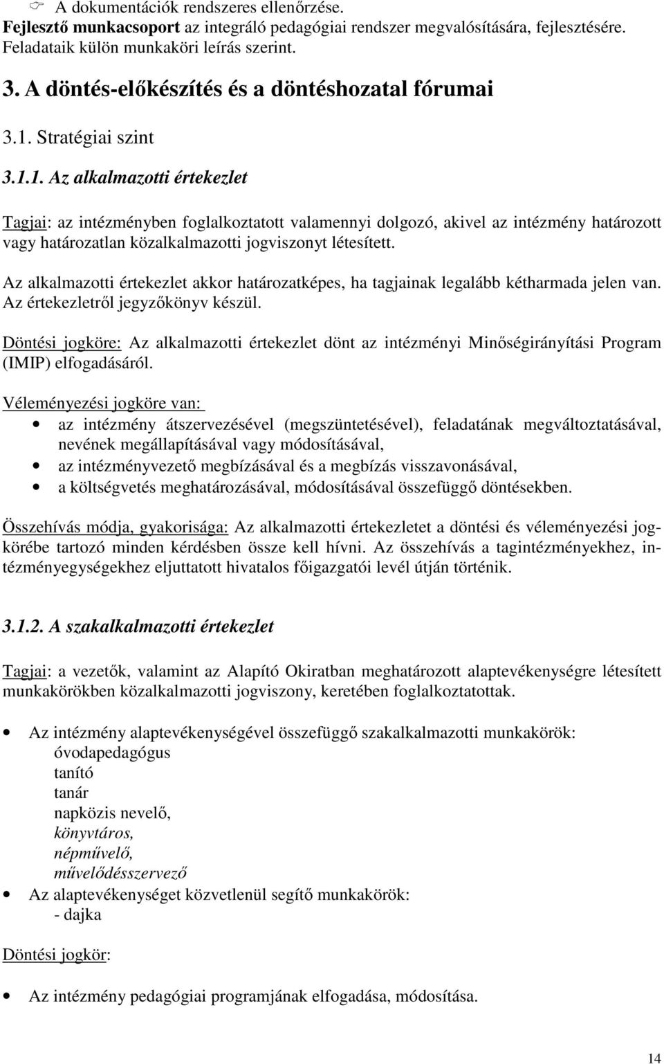 Stratégiai szint 3.1.1. Az alkalmazotti értekezlet Tagjai: az intézményben foglalkoztatott valamennyi dolgozó, akivel az intézmény határozott vagy határozatlan közalkalmazotti jogviszonyt létesített.