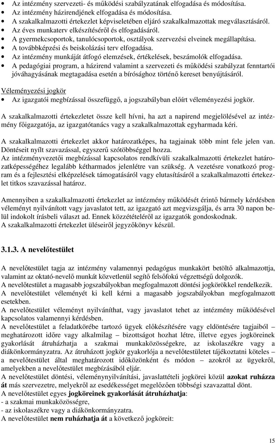 A gyermekcsoportok, tanulócsoportok, osztályok szervezési elveinek megállapítása. A továbbképzési és beiskolázási terv elfogadása.