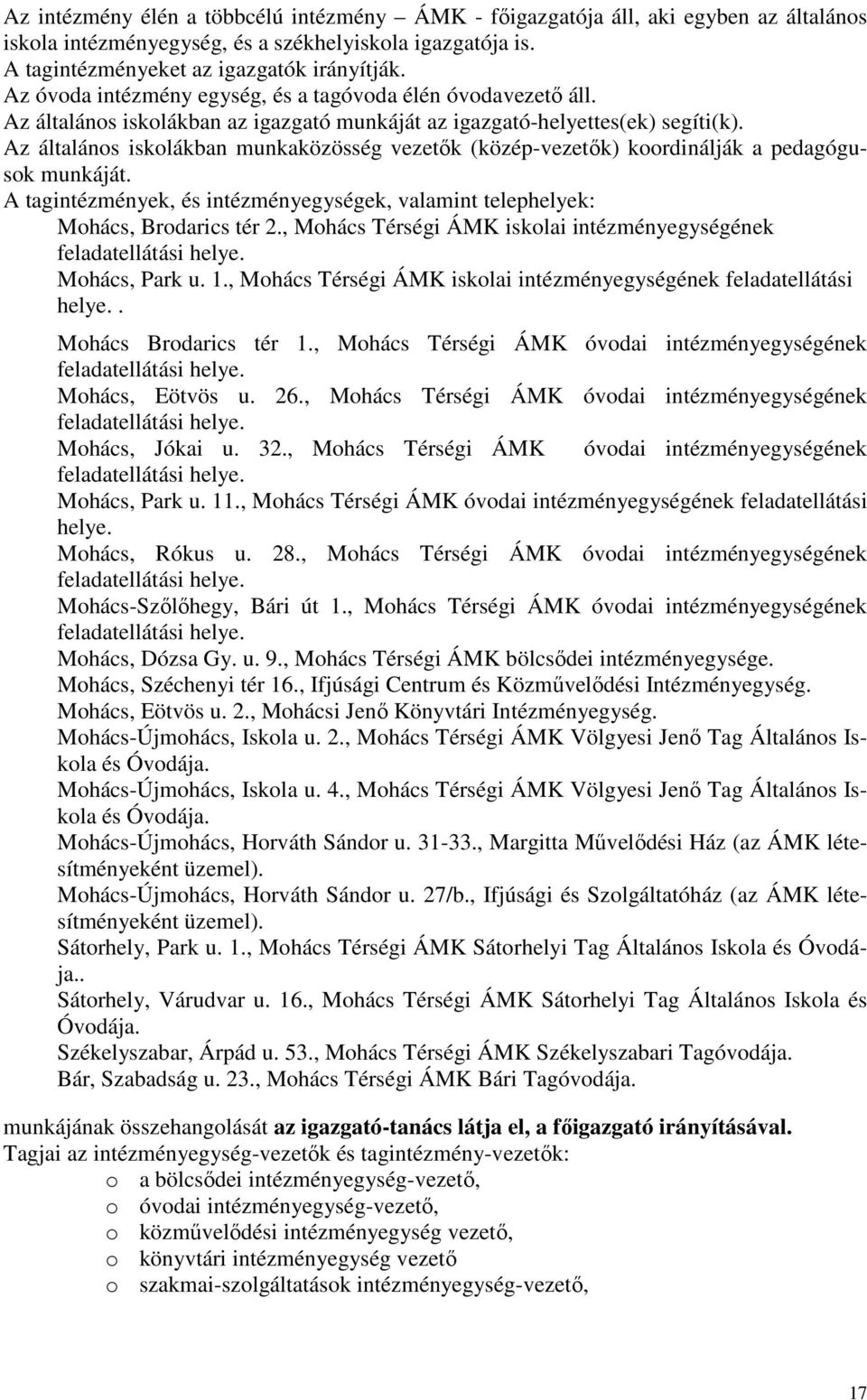 Az általános iskolákban munkaközösség vezetők (közép-vezetők) koordinálják a pedagógusok munkáját. A tagintézmények, és intézményegységek, valamint telephelyek: Mohács, Brodarics tér 2.