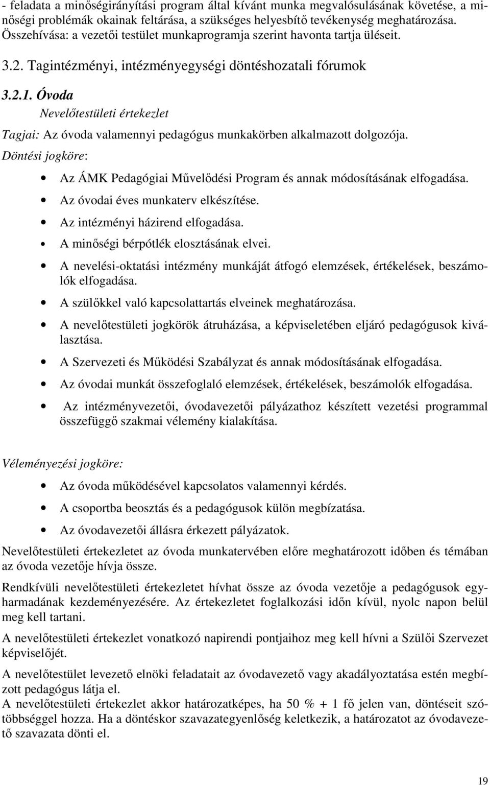 Óvoda Nevelőtestületi értekezlet Tagjai: Az óvoda valamennyi pedagógus munkakörben alkalmazott dolgozója. Döntési jogköre: Az ÁMK Pedagógiai Művelődési Program és annak módosításának elfogadása.