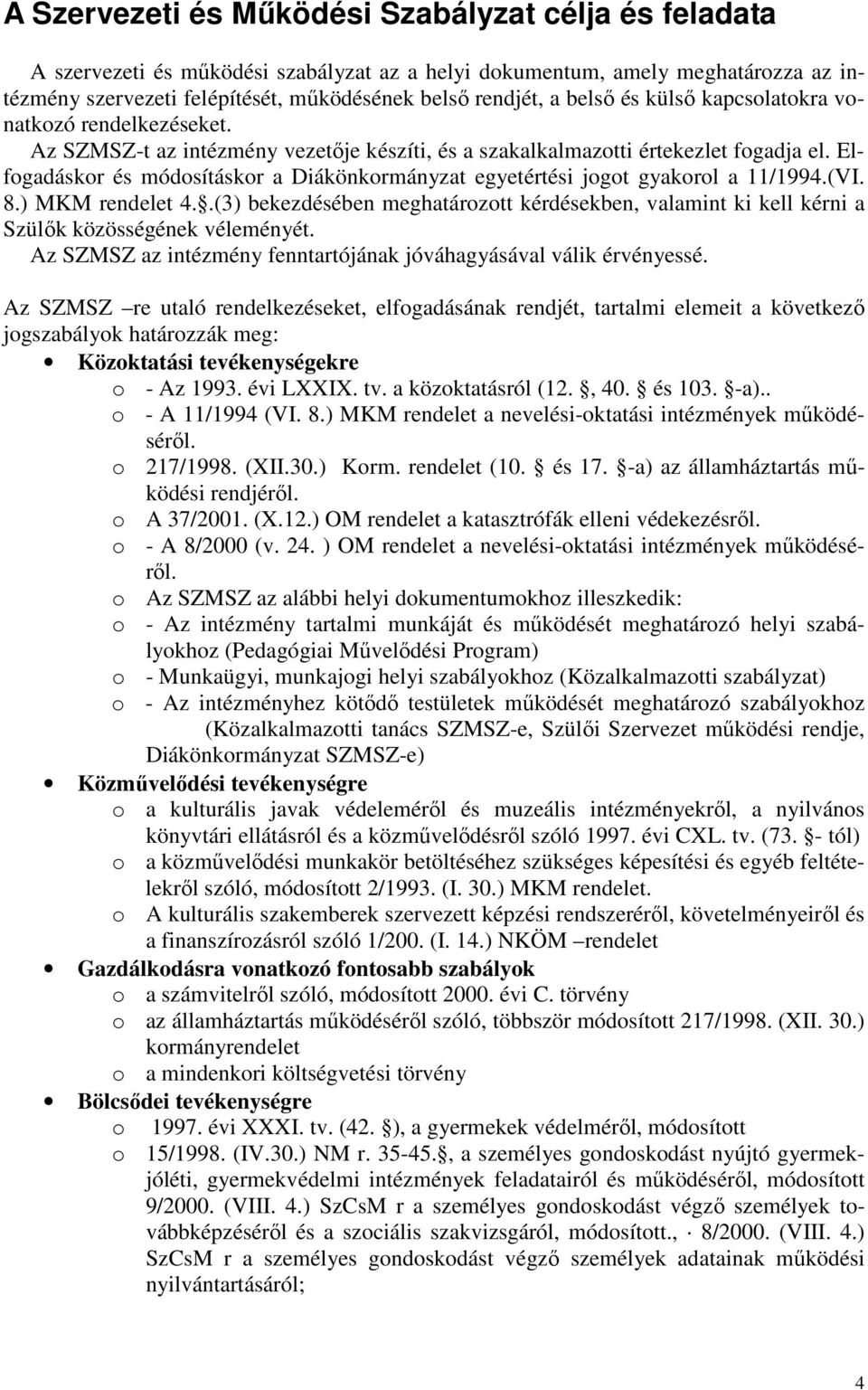 Elfogadáskor és módosításkor a Diákönkormányzat egyetértési jogot gyakorol a 11/1994.(VI. 8.) MKM rendelet 4.