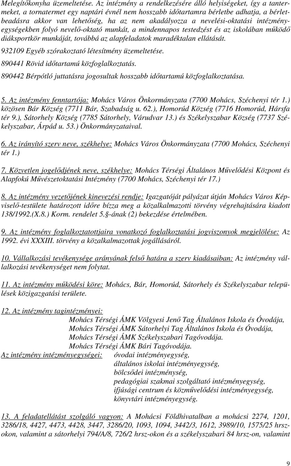 akadályozza a nevelési-oktatási intézményegységekben folyó nevelő-oktató munkát, a mindennapos testedzést és az iskolában működő diáksportkör munkáját, továbbá az alapfeladatok maradéktalan ellátását.