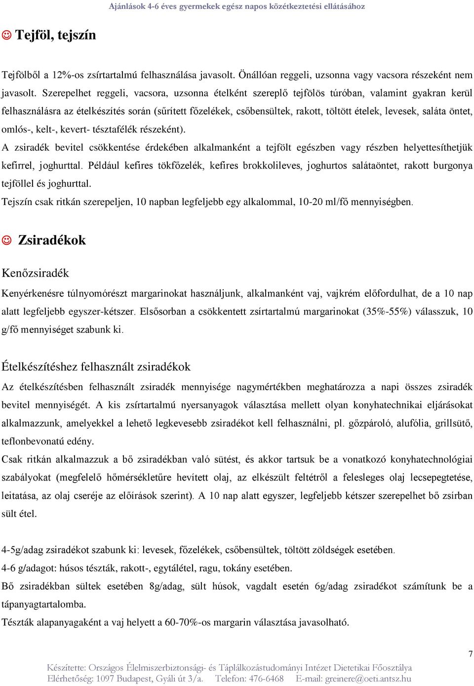 levesek, saláta öntet, omlós-, kelt-, kevert- tésztafélék részeként). A zsiradék bevitel csökkentése érdekében alkalmanként a tejfölt egészben vagy részben helyettesíthetjük kefirrel, joghurttal.