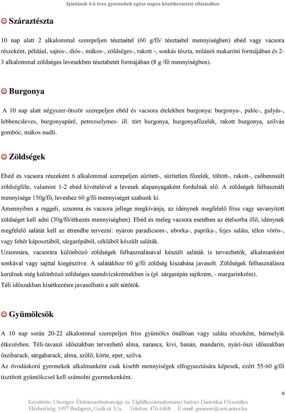 Burgonya A 10 nap alatt négyszer-ötször szerepeljen ebéd és vacsora ételekben burgonya: burgonya-, palóc-, gulyás-, lebbencsleves, burgonyapüré, petrezselymes- ill.