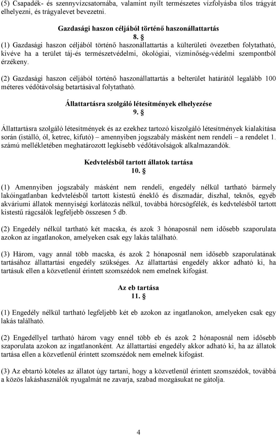 (2) Gazdasági haszon céljából történő haszonállattartás a belterület határától legalább 100 méteres védőtávolság betartásával folytatható. Állattartásra szolgáló létesítmények elhelyezése 9.