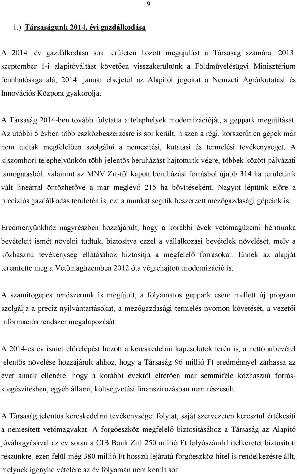 január elsejétől az Alapítói jogokat a Nemzeti Agrárkutatási és Innovációs Központ gyakorolja. A Társaság 2014-ben tovább folytatta a telephelyek modernizációját, a géppark megújítását.