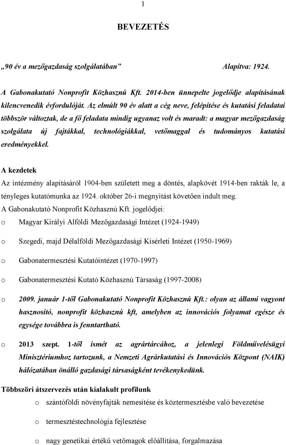 vetőmaggal és tudományos kutatási eredményekkel. A kezdetek Az intézmény alapításáról 1904-ben született meg a döntés, alapkövét 1914-ben rakták le, a tényleges kutatómunka az 1924.