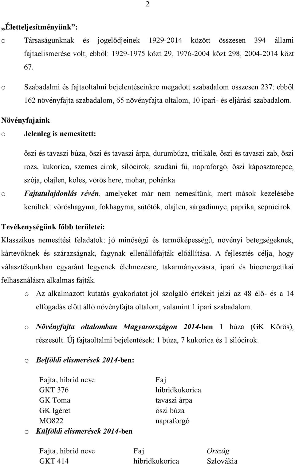 Növényfajaink o Jelenleg is nemesített: o őszi és tavaszi búza, őszi és tavaszi árpa, durumbúza, tritikále, őszi és tavaszi zab, őszi rozs, kukorica, szemes cirok, silócirok, szudáni fű, napraforgó,