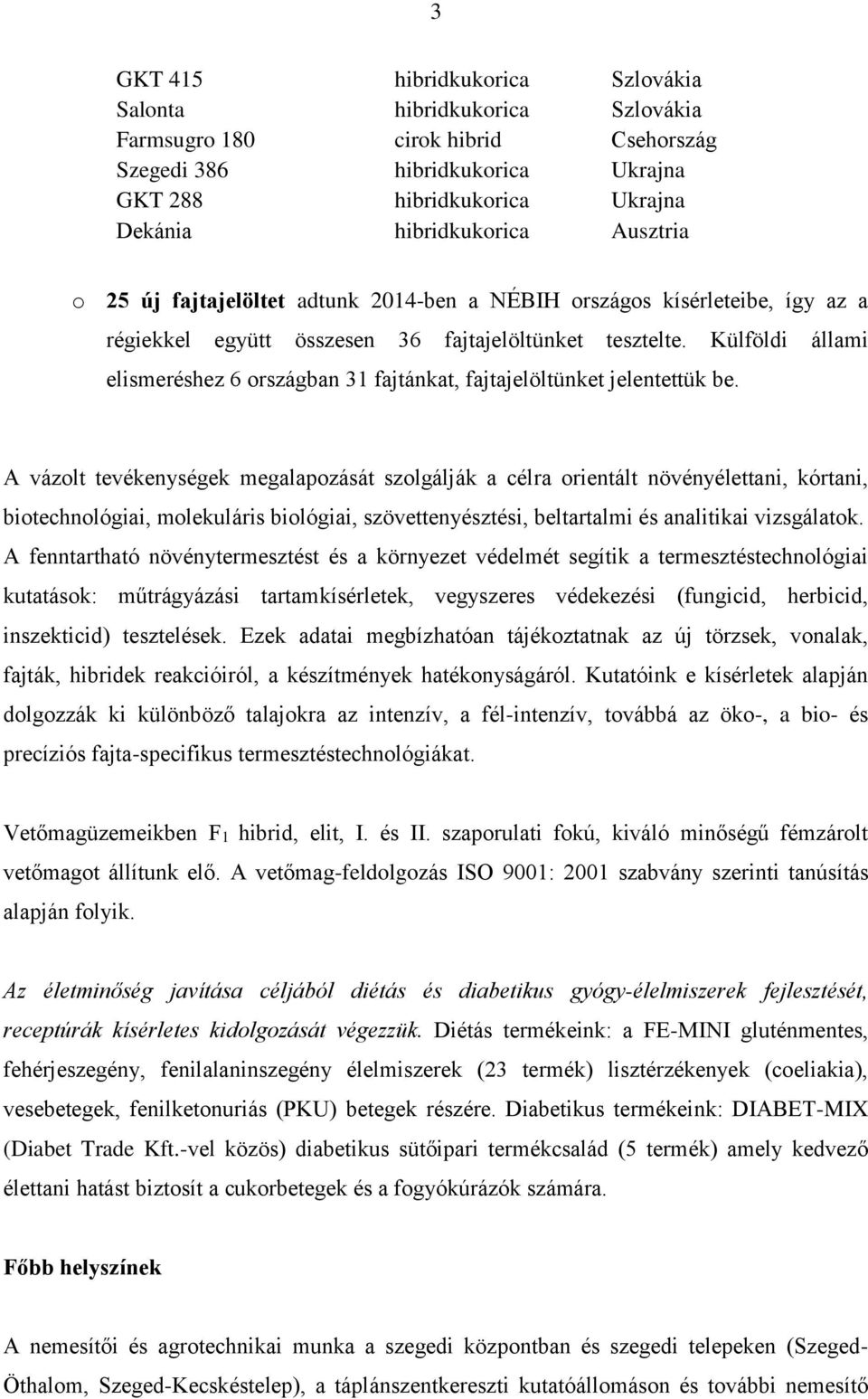 Külföldi állami elismeréshez 6 országban 31 fajtánkat, fajtajelöltünket jelentettük be.