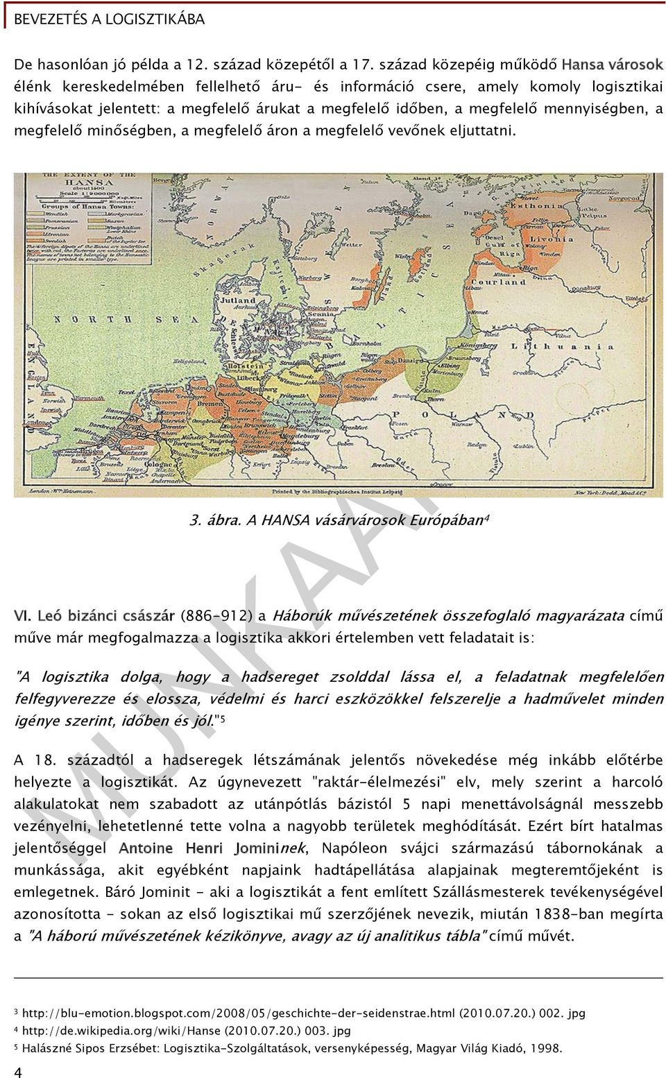 mennyiségben, a megfelelő minőségben, a megfelelő áron a megfelelő vevőnek eljuttatni. 3. ábra. A HANSA vásárvárosok Európában 4 VI.