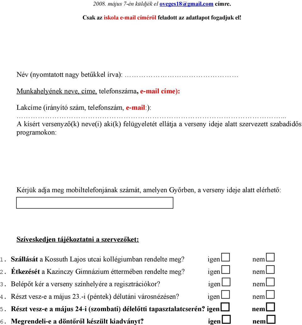 .. A kísért versenyző(k) neve(i) aki(k) felügyeletét ellátja a verseny ideje alatt szervezett szabadidős programokon: Kérjük adja meg mobiltelefonjának számát, amelyen Győrben, a verseny ideje alatt