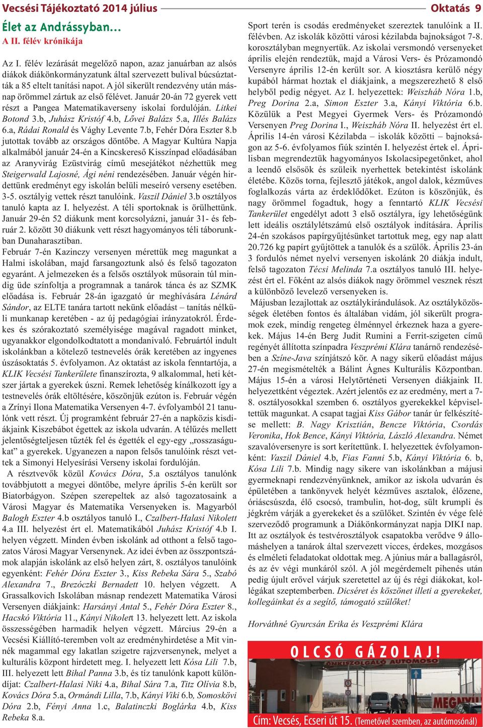 A jól sikerült rendezvény után másnap örömmel zártuk az első félévet. Január 20-án 72 gyerek vett részt a Pangea Matematikaverseny iskolai fordulóján. Litkei Botond 3.b, Juhász Kristóf 4.