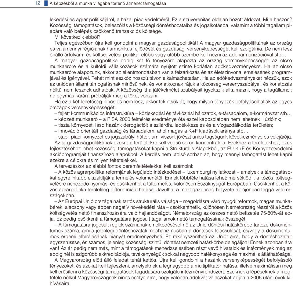 Teljes egészében újra kell gondolni a magyar gazdaságpolitikát! A magyar gazdaságpolitikának az ország és valamennyi régiójának harmonikus fejlôdését és gazdasági versenyképességét kell szolgálnia.