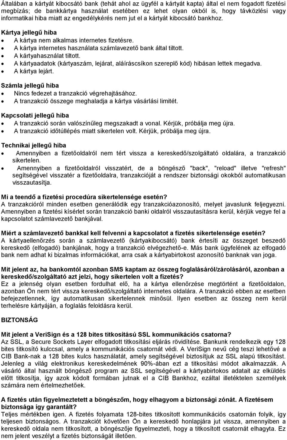 A kártya internetes használata számlavezető bank által tiltott. A kártyahasználat tiltott. A kártyaadatok (kártyaszám, lejárat, aláíráscsíkon szereplő kód) hibásan lettek megadva. A kártya lejárt.