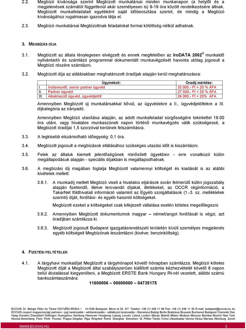 Megbízó munkatársai Megbízottnak feladatokat formai kötöttség nélkül adhatnak. 3. MEGBÍZÁS DÍJA 3.1.