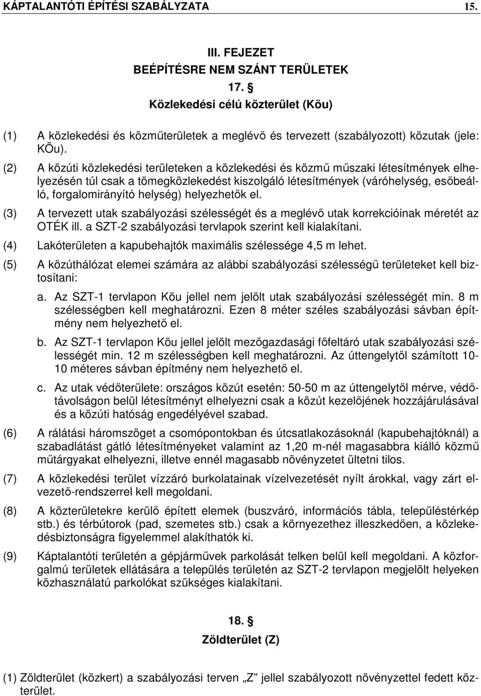 (2) A közúti közlekedési területeken a közlekedési és közmű műszaki létesítmények elhelyezésén túl csak a tömegközlekedést kiszolgáló létesítmények (váróhelység, esőbeálló, forgalomirányító helység)