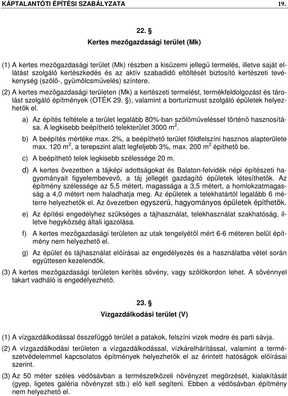 kertészeti tevékenység (szőlő-, gyümölcsművelés) színtere. (2) A kertes mezőgazdasági területen (Mk) a kertészeti termelést, termékfeldolgozást és tárolást szolgáló építmények (OTÉK 29.