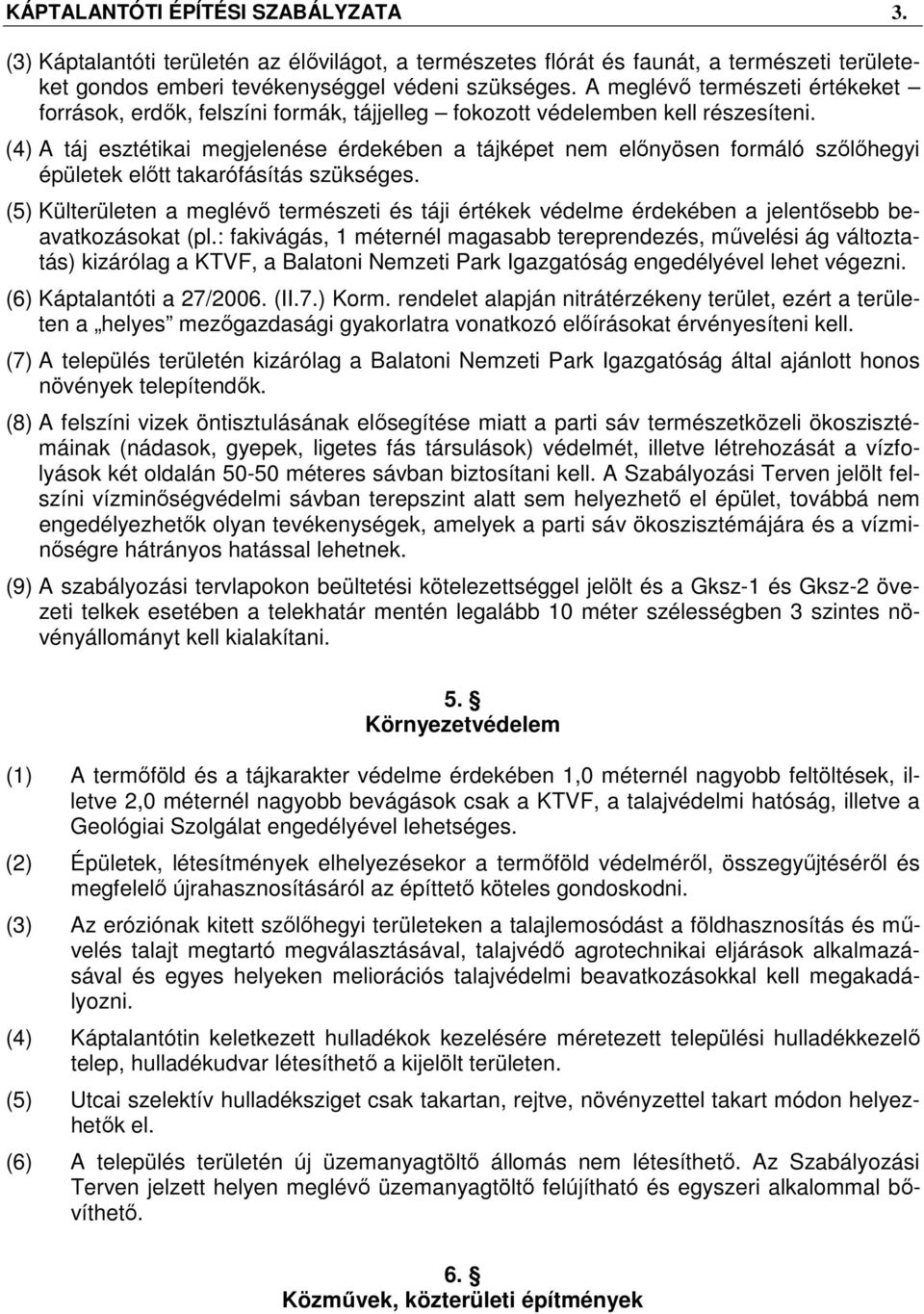 (4) A táj esztétikai megjelenése érdekében a tájképet nem előnyösen formáló szőlőhegyi épületek előtt takarófásítás szükséges.