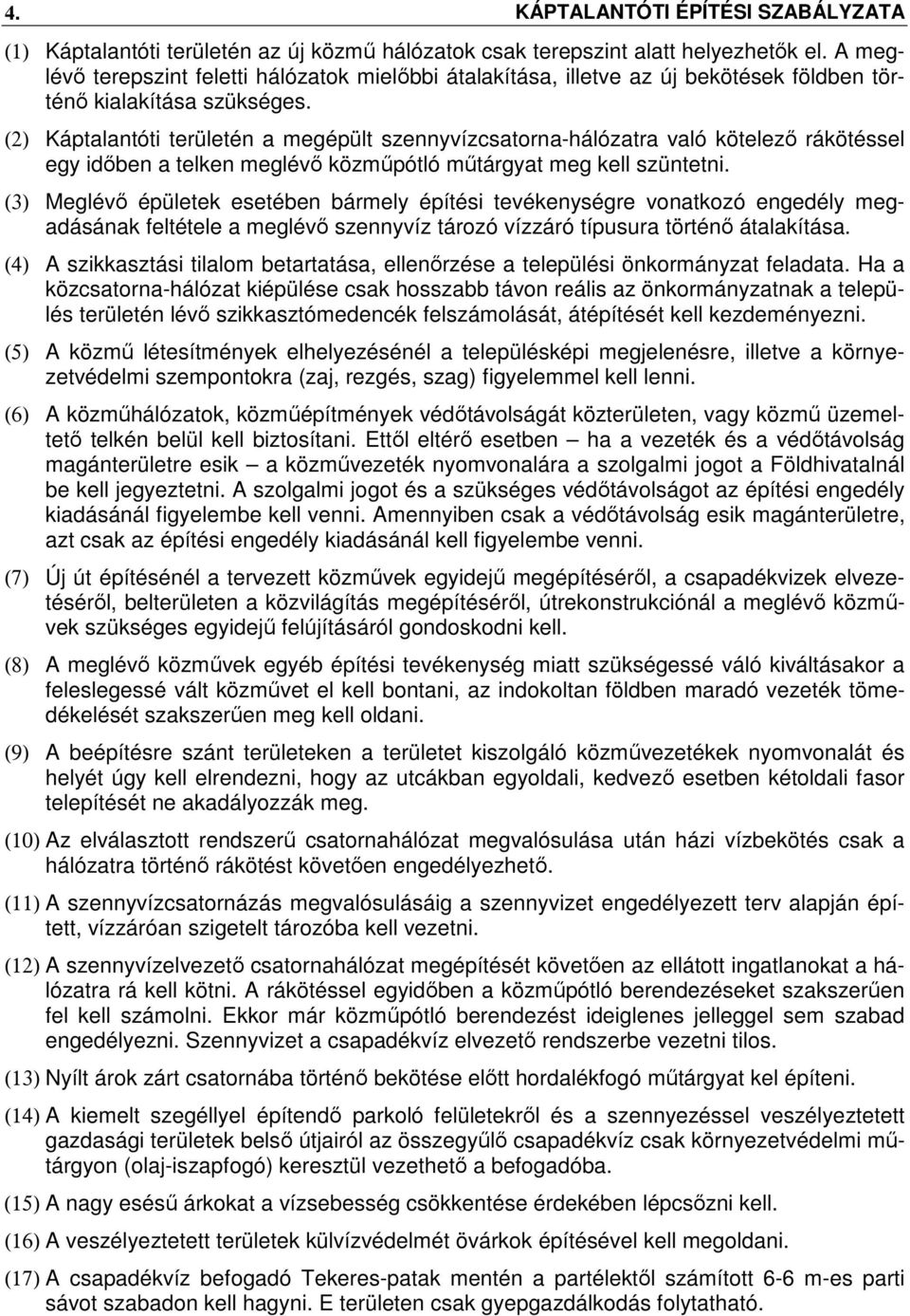 (2) Káptalantóti területén a megépült szennyvízcsatorna-hálózatra való kötelező rákötéssel egy időben a telken meglévő közműpótló műtárgyat meg kell szüntetni.